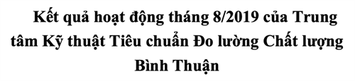 Kết quả hoạt động tháng 8/2019 của Trung tâm Kỹ thuật Tiêu chuẩn Đo lường Chất lượng Bình Thuận